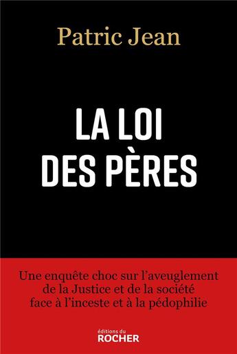 Couverture du livre « La loi des pères ; une enquête choc sur l'aveuglement de la Justice et de la société face à l'inceste et à la pédophilie » de Patric Jean aux éditions Rocher