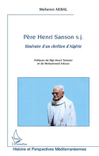 Couverture du livre « Père Henri Sanson S.J. ; itinéraire d'un chrétien d'Algérie » de Mehenni Akbal aux éditions L'harmattan