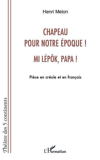 Couverture du livre « Chapeau pour notre époque ! mi lépôk, papa ! piece en créole et en francais » de Henri Melon aux éditions L'harmattan