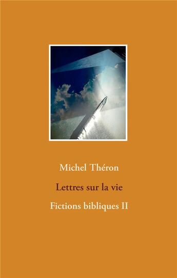 Couverture du livre « Lettres sur la vie ; fictions bibliques II » de Michel Théron aux éditions Books On Demand