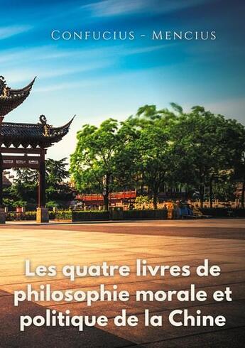 Couverture du livre « Les quatre livres de philosophie morale et politique de la Chine : les traités politiques de Confucius » de Mencius et Confucius aux éditions Books On Demand