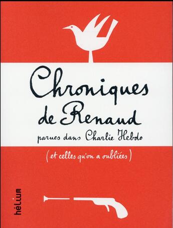 Couverture du livre « Chroniques de Renaud parues dans Charlie Hebdo (et celles q'on a oubliées) » de Renaud Sechan aux éditions Helium