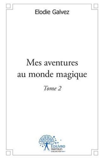 Couverture du livre « Mes aventures au monde magique - tome2 » de Elodie Galvez aux éditions Edilivre