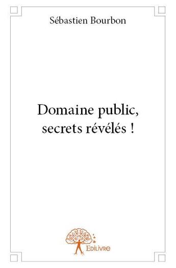 Couverture du livre « Domaine public, secrets révélés ! » de Sebastien Bourbon aux éditions Edilivre