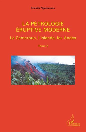 Couverture du livre « La pétrologie éruptive moderne t.2 ; le Cameroun, l'Islande, les Andes » de Ismaila Ngounouno aux éditions L'harmattan
