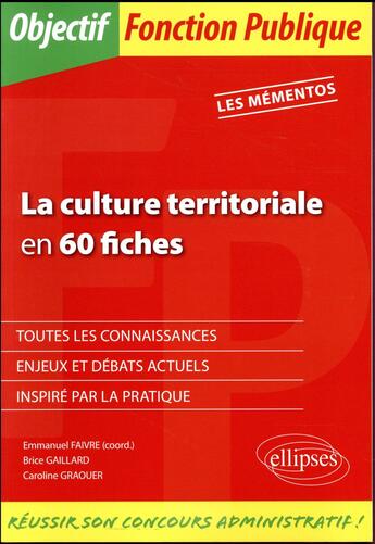 Couverture du livre « La culture territoriale en 60 fiches » de Emmanuel Faivre et Brice Gaillard et Caroline Graouer aux éditions Ellipses