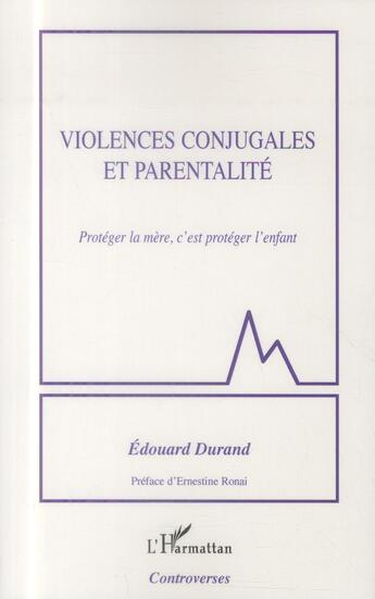 Couverture du livre « Violences conjugales et parentalité ; protéger la mère, c'est protéger l'enfant » de Edouard Durand aux éditions L'harmattan