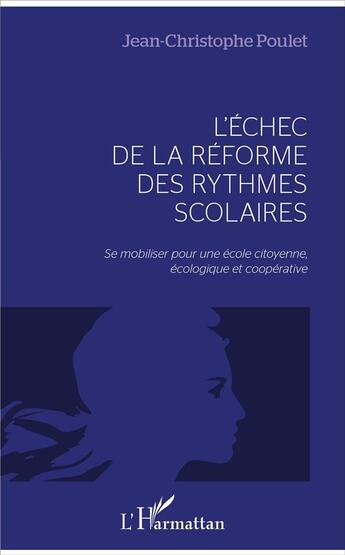 Couverture du livre « L'échec de la reforme des rythmes scolaires ; se mobiliser pour une école citoyenne, écologique et coopérative » de Jean-Christophe Poulet aux éditions L'harmattan