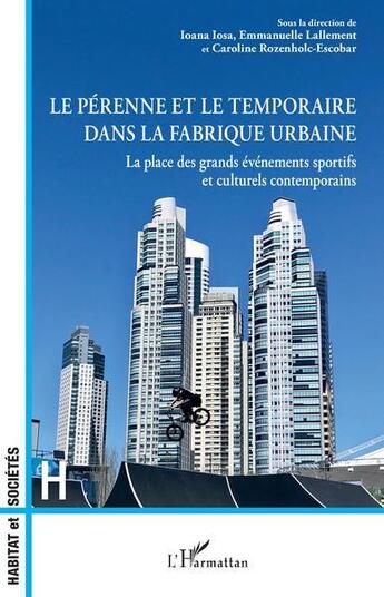 Couverture du livre « Le pérenne et le temporaire dans la fabrique urbaine : la place des grands eévénements sportifs et culturels contemporains » de Emmanuelle Lallement et Ilona Iosa et Caroline Rozenholc-Escobar aux éditions L'harmattan