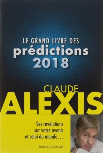 Couverture du livre « Le grand livre des prédictions (édition 2018) » de Claude Alexis aux éditions Exergue