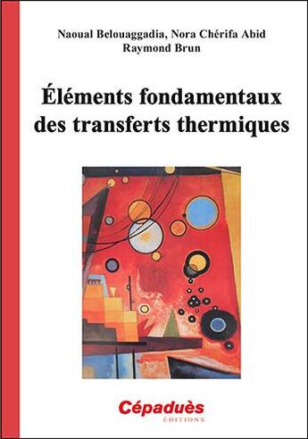 Couverture du livre « Éléments fondamentaux des transferts thermiques » de Raymond Brun et Naoual Belouaggadia et Nora Cherifa Abid aux éditions Cepadues