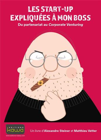 Couverture du livre « Les start-up expliquées à mon boss ; du partenariat au Corporate Venturing » de Alexandre Steiner et Matthieu Vetter aux éditions Kawa