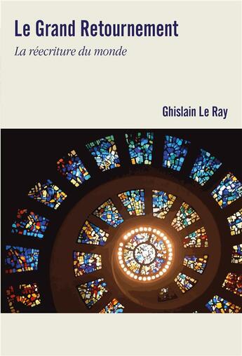 Couverture du livre « Le grand retournement : la réécriture du monde » de Ghislain Le Ray aux éditions Iggybook