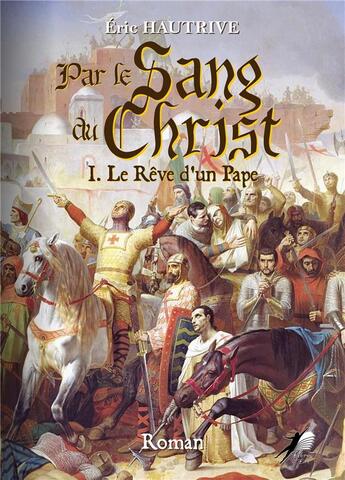 Couverture du livre « Par le sang du Christ t.1 ; le rêve d'un pape » de Eric Hautrive aux éditions Libre2lire