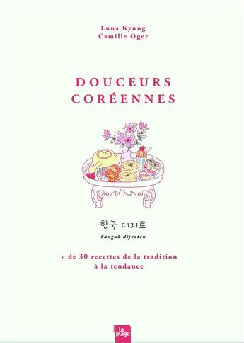 Couverture du livre « Douceurs coréennes : 30 recettes de la tradition à la tendance » de Luna Kyung et Camille Oger aux éditions La Plage