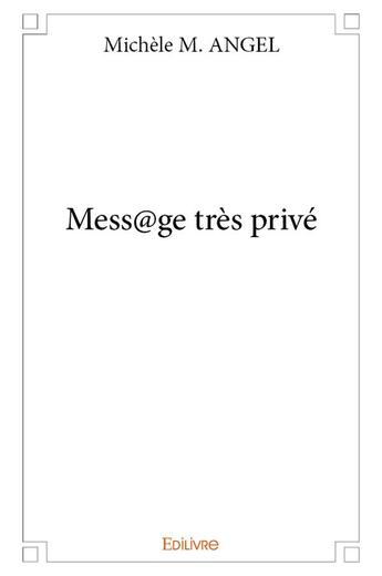 Couverture du livre « Mess ge tres prive » de M. Angel Michele aux éditions Edilivre