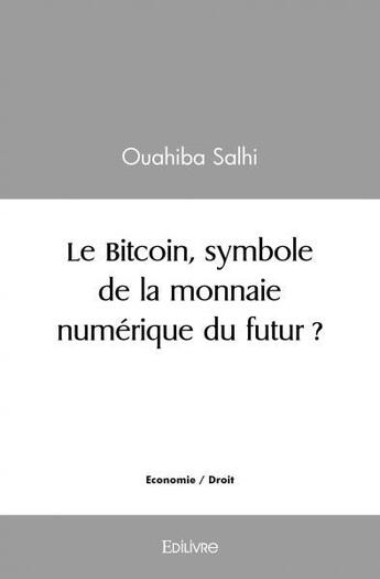 Couverture du livre « Le bitcoin, symbole de la monnaie numerique du futur ? » de Salhi Ouahiba aux éditions Edilivre