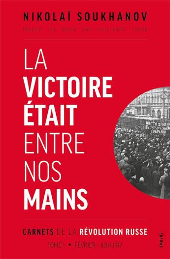 Couverture du livre « Carnets de la révolution russe t.1 : la victoire était entre nos mains, février-juillet 1917 » de Nikolai Soukhanov aux éditions Smolny