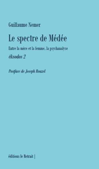 Couverture du livre « Le spectre de Médée : entre la mère et la femme, la psychanalyse : éksodos 2 » de Nemer Guillaume aux éditions Editions Le Retrait