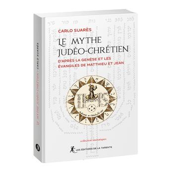 Couverture du livre « Le mythe Judéo-Chrétien : D'après la Genèse et les Évangiles de Matthieu et Jean » de Carlo Suarès aux éditions La Tarente