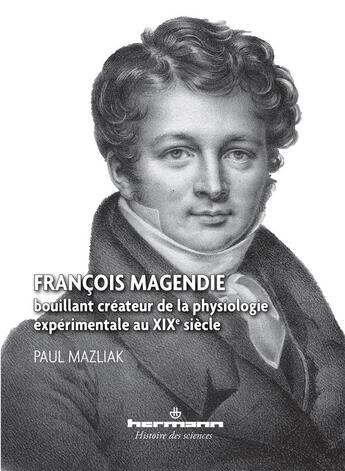 Couverture du livre « Francois magendie - bouillant createur de la physiologie experimentale au xixe siecle » de Paul Mazliak aux éditions Hermann