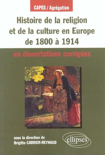 Couverture du livre « Histoire de la religion et de la culture en europe de 1800 a 1914 en dissertations corrigees » de Carrier-Reynaud B. aux éditions Ellipses