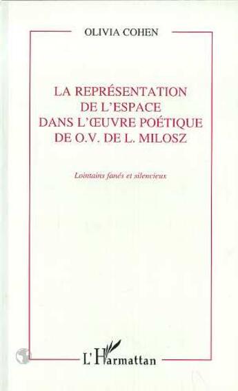 Couverture du livre « La représentation de l'espace dans l'oeuvre poetique de O.V. de L. Milosz ; lointains fanés et silencieux » de Olivia Cohen aux éditions L'harmattan