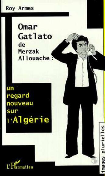 Couverture du livre « Omar Gatlato de Merzak Allouache ; un regard nouveau sur l'Algérie » de Roy Armes aux éditions L'harmattan