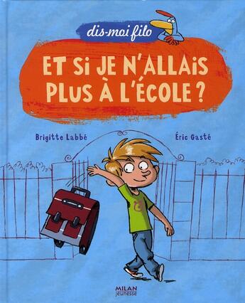Couverture du livre « Et si je n'allais plus à l'école ? » de Brigitte Labbe et Eric Gaste aux éditions Milan