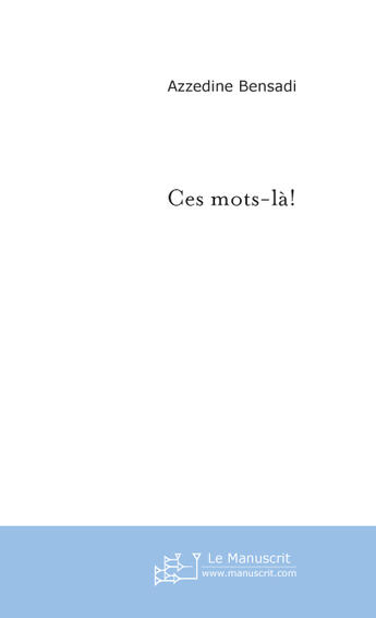 Couverture du livre « Ces mots-la! » de Azzedine Bensadi aux éditions Le Manuscrit