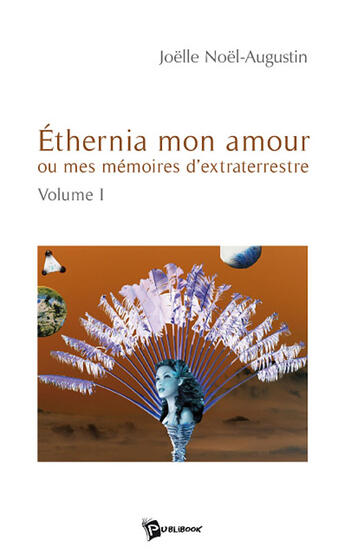 Couverture du livre « Ethernia mon amour ou mes mémoires d'extraterrestre Tome 1 » de Joell Noel-Augustin aux éditions Publibook