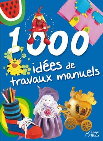 Couverture du livre « 1000 idées de travaux manuels » de  aux éditions Cerise Bleue