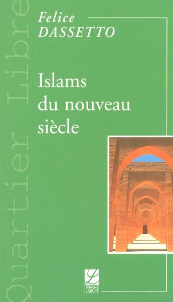 Couverture du livre « Islams du nouveau siècle » de Felice Dassetto aux éditions Labor Sciences Humaines