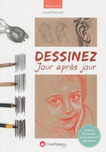 Couverture du livre « Dessinez jour après jour ; astuces & conseils pour dessiner librement » de Louise Pasquier aux éditions Creapassions.com