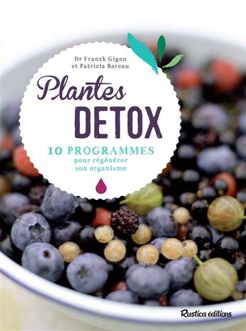 Couverture du livre « Plantes détox ; 14 programmes pour vivifier votre organisme » de Bareau Gigon aux éditions Rustica