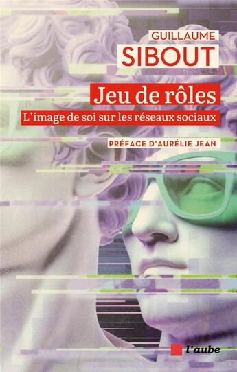 Couverture du livre « Jeu de rôles : l'image de soi sur les réseaux sociaux » de Aurelie Jean et Guillaume Sibout aux éditions Editions De L'aube