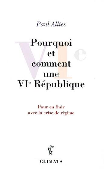 Couverture du livre « Pourquoi et comment une vie république ; pour en finir avec la crise de régime » de Paul Allies aux éditions Climats