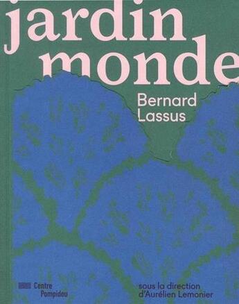 Couverture du livre « Le jardin monde ; Bernard Lassus » de Aurelien Lemonier aux éditions Centre Pompidou