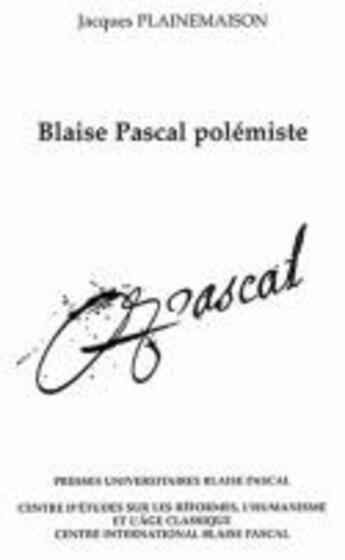 Couverture du livre « Blaise Pascal polémiste » de Jacques Plainemaison aux éditions Pu De Clermont Ferrand