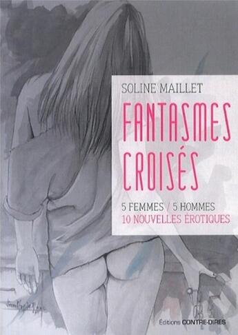 Couverture du livre « Fantasmes croisés ; 5 femmes, 5 hommes ; 10 nouvelles érotiques » de Soline Maillet aux éditions Contre-dires