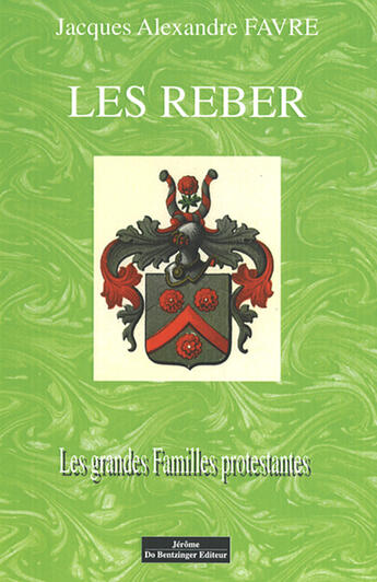 Couverture du livre « Les Reber ; les grandes familles protestantes » de Jacques-Alexandre Favre aux éditions Do Bentzinger