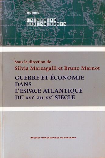 Couverture du livre « Guerre et économie dans l'espace atlantique du XVI au XX siècle ; actes du colloque international tenu à bordeaux » de Bruno Marnot et Silvia Marzagalli aux éditions Pu De Bordeaux