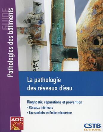 Couverture du livre « La pathologie des réseaux d'eau ; diagnostic reparations et prévention ; réseaux intérieurs » de Guy Tache aux éditions Cstb