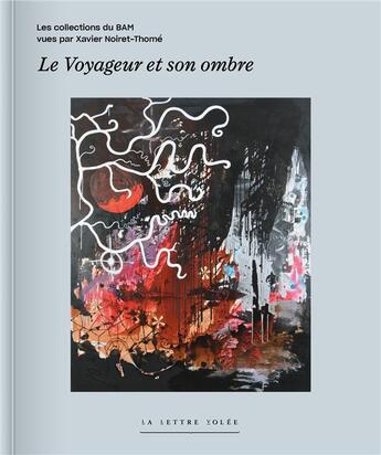 Couverture du livre « Le voyageur et son ombre - les collections du bam (musee des beaux-arts de mons) vues par xavier noi » de Xavier Noiret-Thome aux éditions Lettre Volee