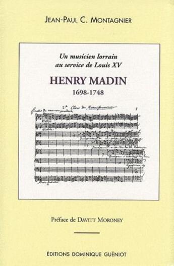 Couverture du livre « Henry Madin, 1698-1748 ; un musicien lorrain au service de Louis XV » de J.-P. C. Montagnier aux éditions Dominique Gueniot