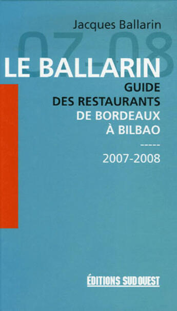 Couverture du livre « Le ballarin : guide des restaurants de bordeaux à bilbao (édition 2007-2008) » de Jacques Ballarin aux éditions Sud Ouest Editions