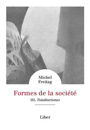 Couverture du livre « Formes de la societe - vol 3 : totalitarismes » de Freitag Michel aux éditions Liber