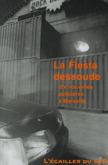 Couverture du livre « La fiesta dessoude ; dix nouvelles policières à Marseille » de  aux éditions L'ecailler Du Sud