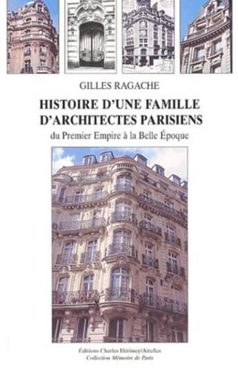 Couverture du livre « Histoire d'une famille d'architectes parisiens du premier empire a la belle epoque » de Gilles Ragache aux éditions Herissey