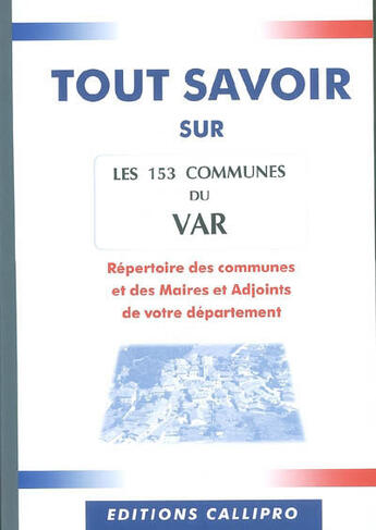 Couverture du livre « Tout savoir sur les 153 communes du var ; répertoire des communes et des maires et adjoints du var » de Muriel Beuzit aux éditions Callipro